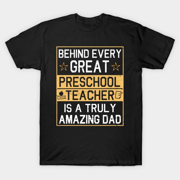 Behind Every Great Preschool Teacher Is A Truly Amazing Dad T-Shirt by dangbig165